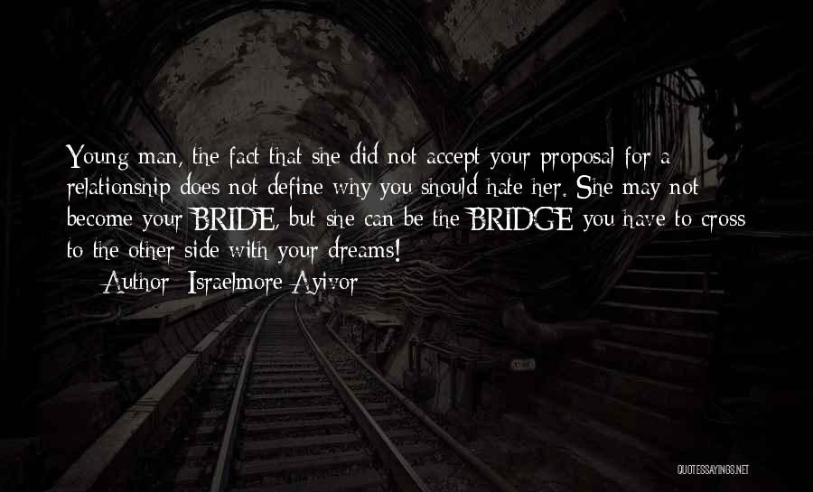 Israelmore Ayivor Quotes: Young Man, The Fact That She Did Not Accept Your Proposal For A Relationship Does Not Define Why You Should