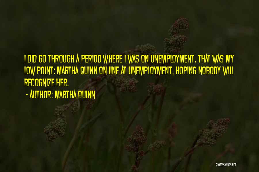 Martha Quinn Quotes: I Did Go Through A Period Where I Was On Unemployment. That Was My Low Point: Martha Quinn On Line