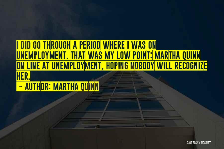 Martha Quinn Quotes: I Did Go Through A Period Where I Was On Unemployment. That Was My Low Point: Martha Quinn On Line