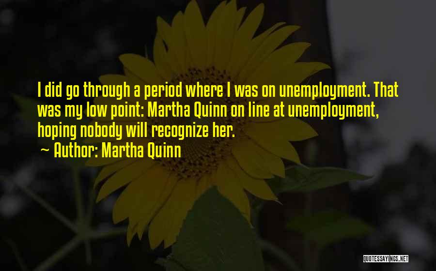 Martha Quinn Quotes: I Did Go Through A Period Where I Was On Unemployment. That Was My Low Point: Martha Quinn On Line