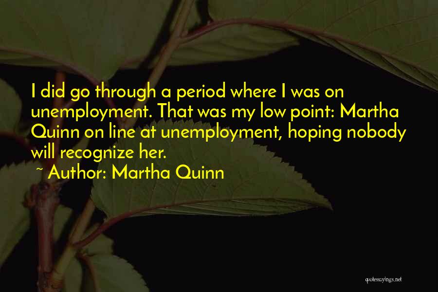 Martha Quinn Quotes: I Did Go Through A Period Where I Was On Unemployment. That Was My Low Point: Martha Quinn On Line