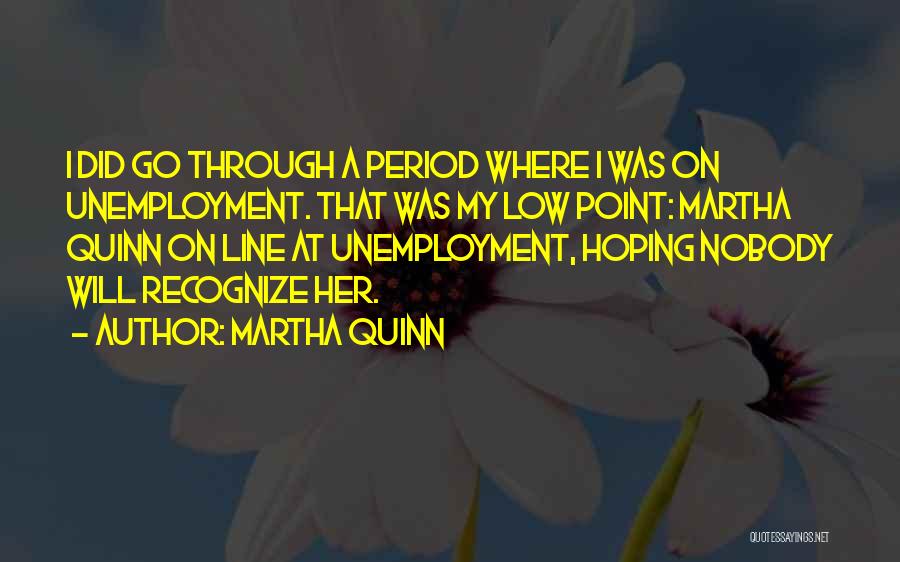 Martha Quinn Quotes: I Did Go Through A Period Where I Was On Unemployment. That Was My Low Point: Martha Quinn On Line