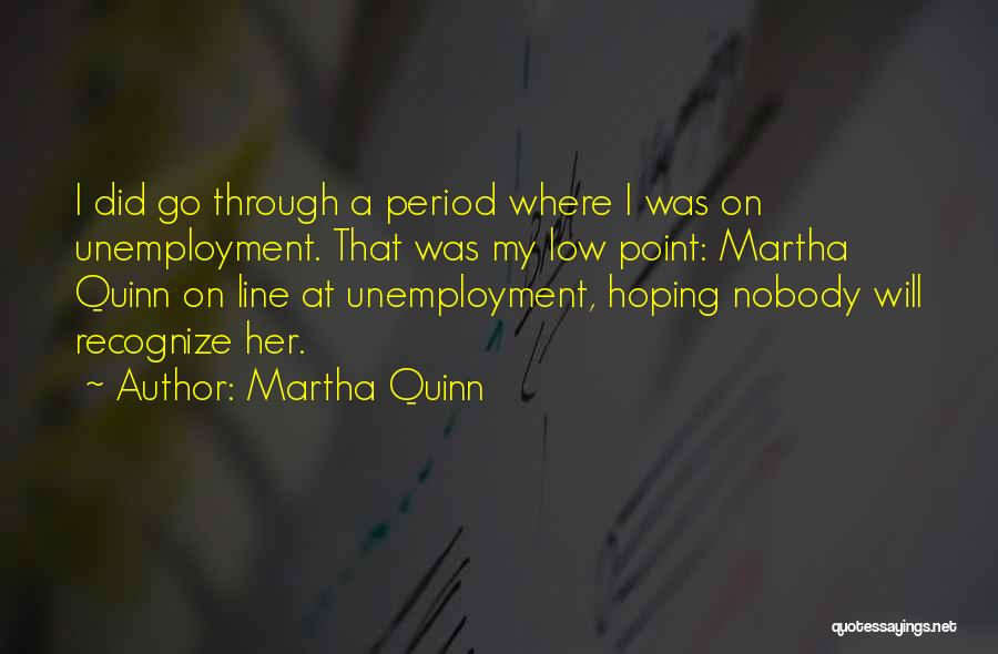 Martha Quinn Quotes: I Did Go Through A Period Where I Was On Unemployment. That Was My Low Point: Martha Quinn On Line