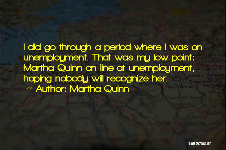 Martha Quinn Quotes: I Did Go Through A Period Where I Was On Unemployment. That Was My Low Point: Martha Quinn On Line
