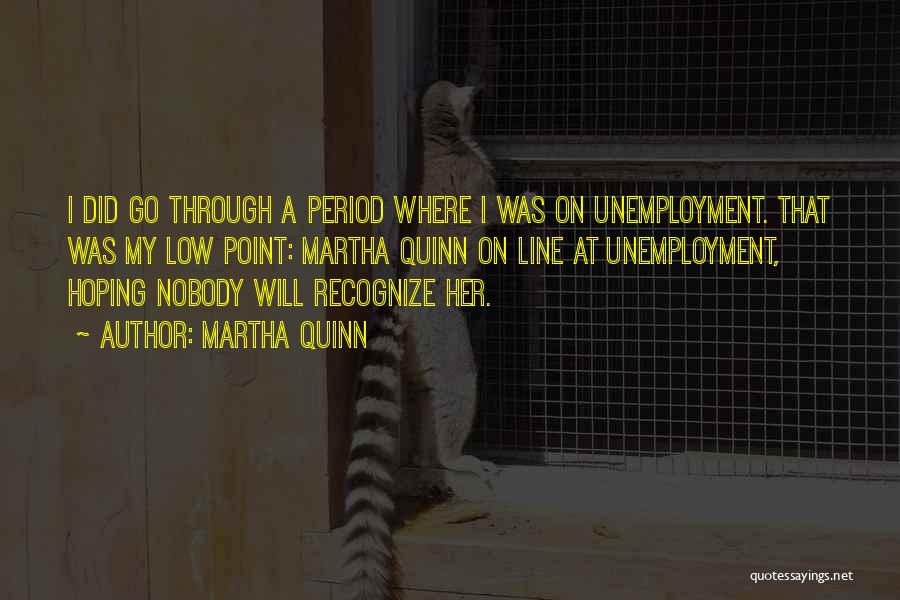 Martha Quinn Quotes: I Did Go Through A Period Where I Was On Unemployment. That Was My Low Point: Martha Quinn On Line