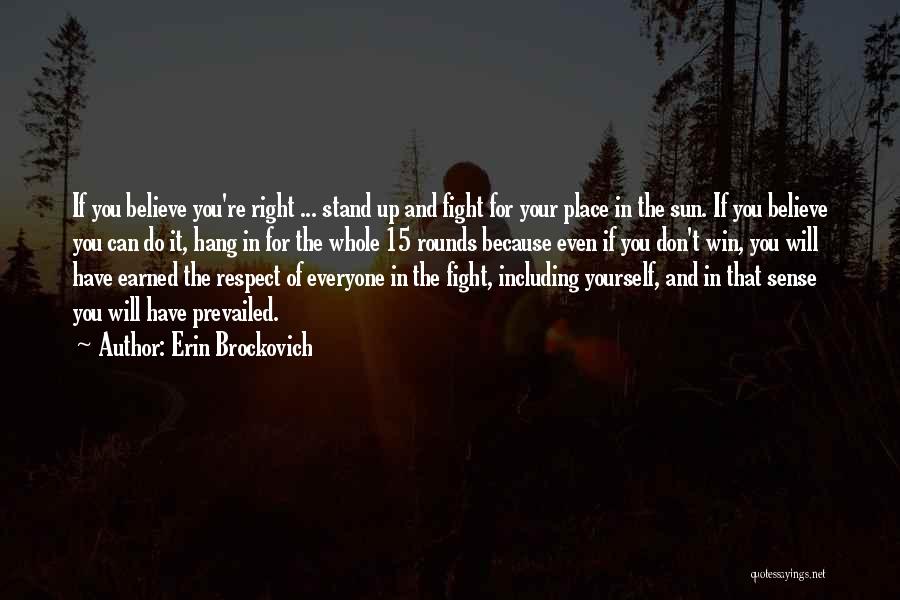 Erin Brockovich Quotes: If You Believe You're Right ... Stand Up And Fight For Your Place In The Sun. If You Believe You