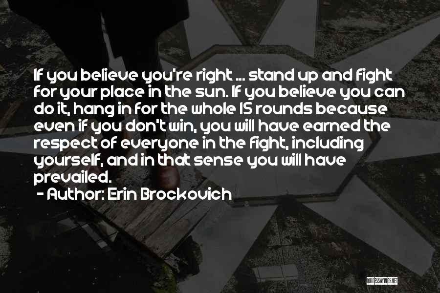 Erin Brockovich Quotes: If You Believe You're Right ... Stand Up And Fight For Your Place In The Sun. If You Believe You