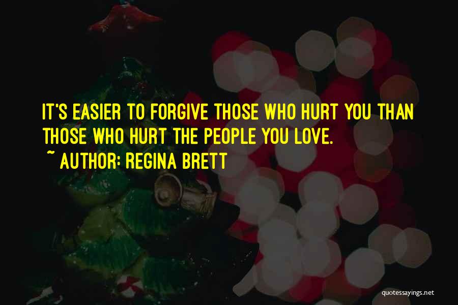 Regina Brett Quotes: It's Easier To Forgive Those Who Hurt You Than Those Who Hurt The People You Love.