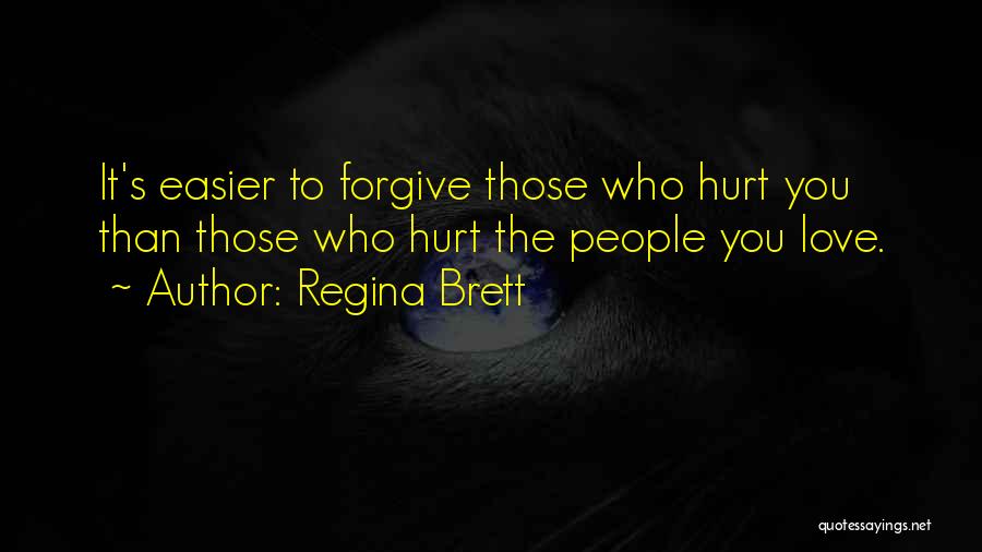 Regina Brett Quotes: It's Easier To Forgive Those Who Hurt You Than Those Who Hurt The People You Love.