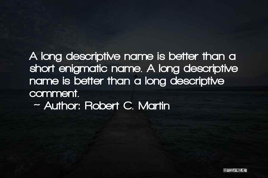 Robert C. Martin Quotes: A Long Descriptive Name Is Better Than A Short Enigmatic Name. A Long Descriptive Name Is Better Than A Long