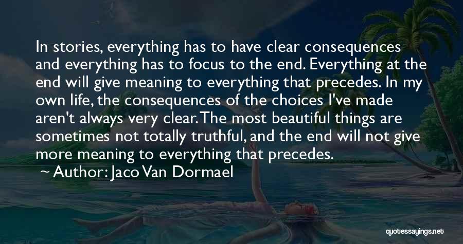 Jaco Van Dormael Quotes: In Stories, Everything Has To Have Clear Consequences And Everything Has To Focus To The End. Everything At The End