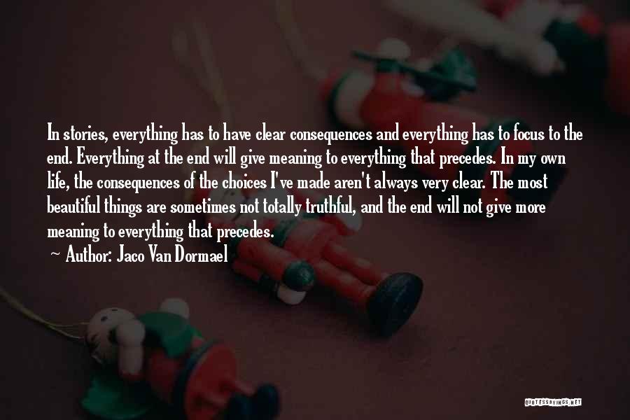 Jaco Van Dormael Quotes: In Stories, Everything Has To Have Clear Consequences And Everything Has To Focus To The End. Everything At The End