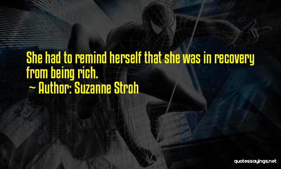 Suzanne Stroh Quotes: She Had To Remind Herself That She Was In Recovery From Being Rich.