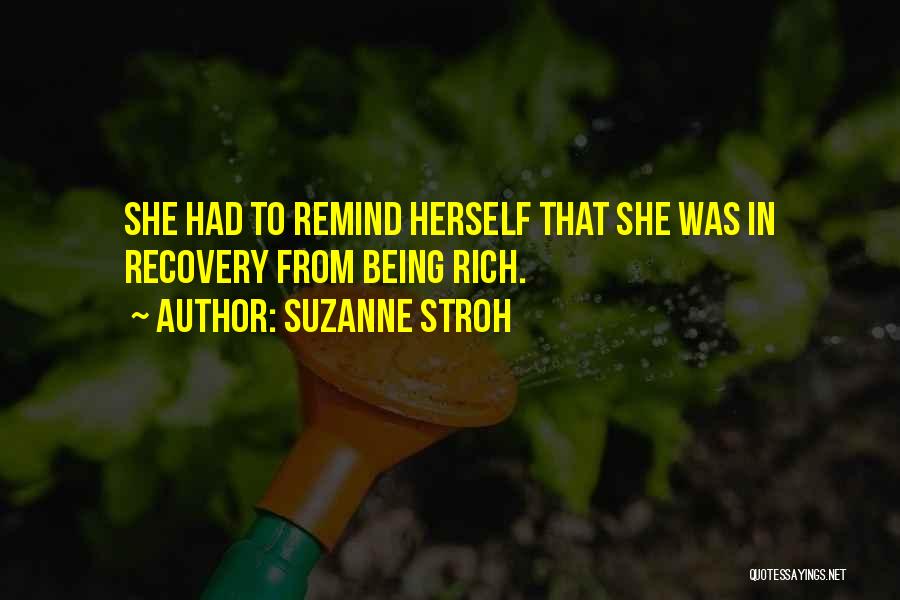 Suzanne Stroh Quotes: She Had To Remind Herself That She Was In Recovery From Being Rich.