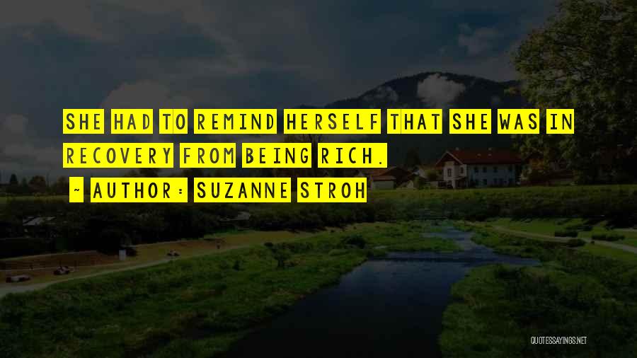 Suzanne Stroh Quotes: She Had To Remind Herself That She Was In Recovery From Being Rich.