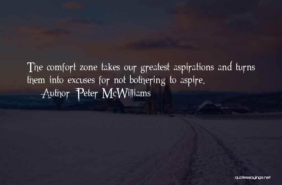 Peter McWilliams Quotes: The Comfort Zone Takes Our Greatest Aspirations And Turns Them Into Excuses For Not Bothering To Aspire.