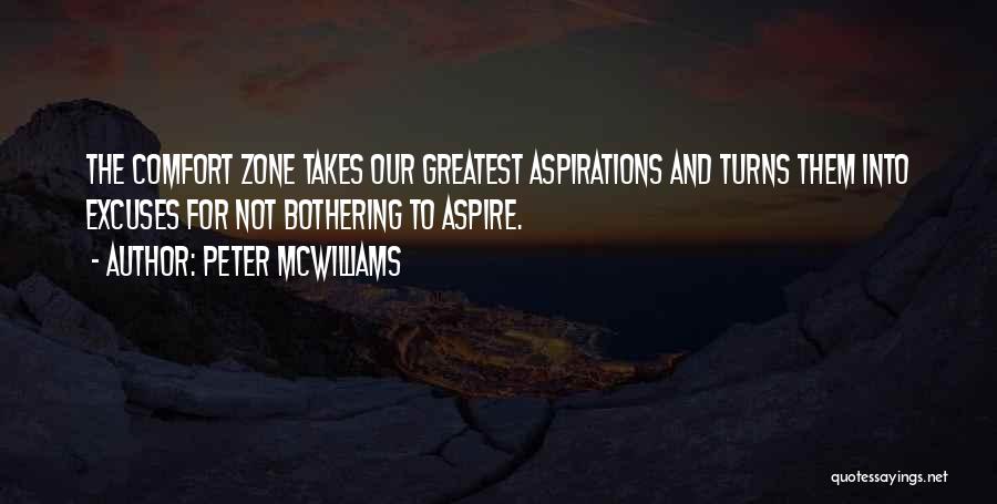 Peter McWilliams Quotes: The Comfort Zone Takes Our Greatest Aspirations And Turns Them Into Excuses For Not Bothering To Aspire.