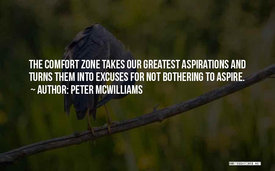 Peter McWilliams Quotes: The Comfort Zone Takes Our Greatest Aspirations And Turns Them Into Excuses For Not Bothering To Aspire.