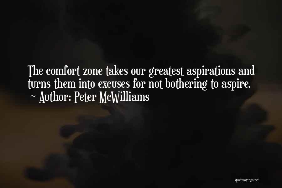 Peter McWilliams Quotes: The Comfort Zone Takes Our Greatest Aspirations And Turns Them Into Excuses For Not Bothering To Aspire.
