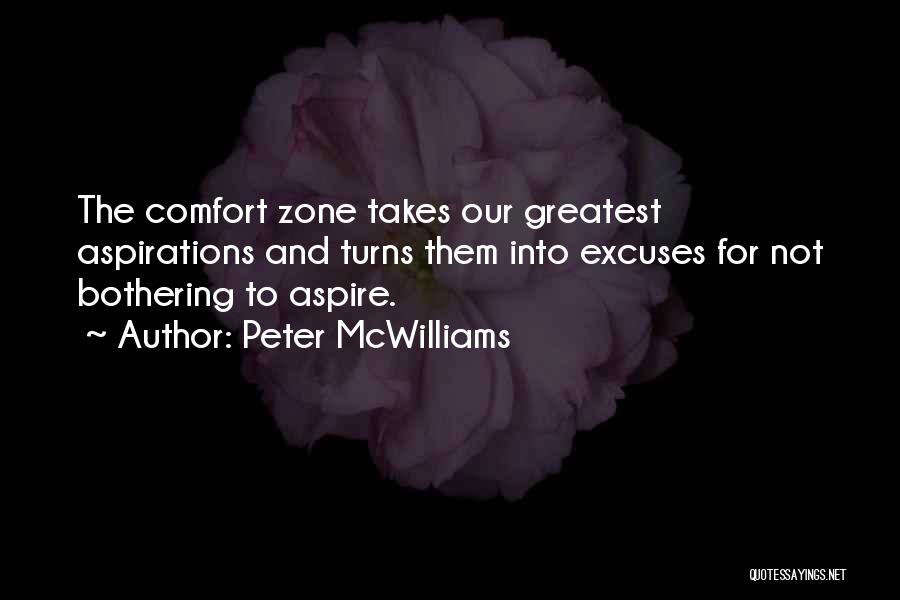 Peter McWilliams Quotes: The Comfort Zone Takes Our Greatest Aspirations And Turns Them Into Excuses For Not Bothering To Aspire.