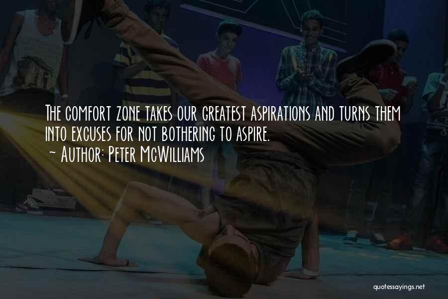Peter McWilliams Quotes: The Comfort Zone Takes Our Greatest Aspirations And Turns Them Into Excuses For Not Bothering To Aspire.