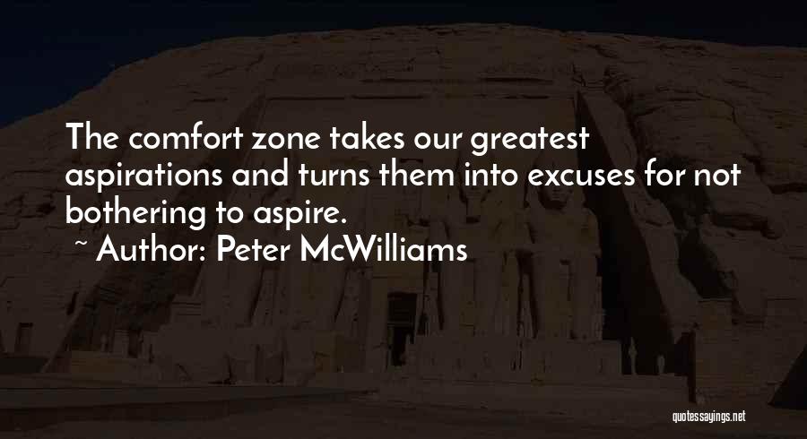 Peter McWilliams Quotes: The Comfort Zone Takes Our Greatest Aspirations And Turns Them Into Excuses For Not Bothering To Aspire.