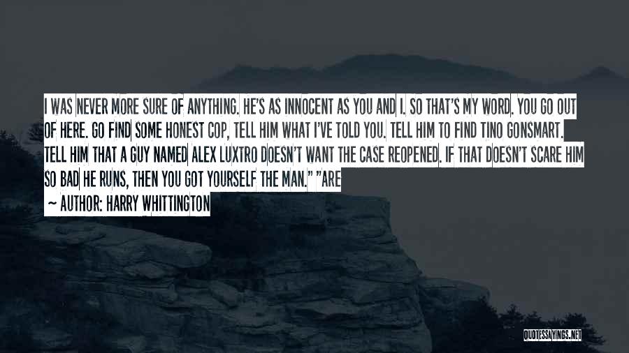 Harry Whittington Quotes: I Was Never More Sure Of Anything. He's As Innocent As You And I. So That's My Word. You Go