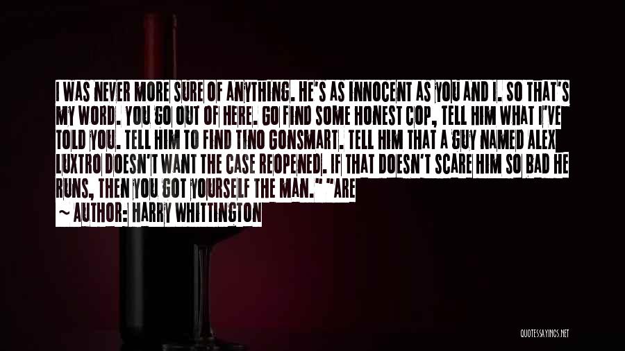 Harry Whittington Quotes: I Was Never More Sure Of Anything. He's As Innocent As You And I. So That's My Word. You Go