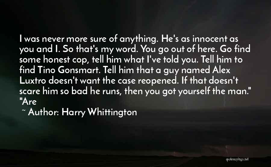 Harry Whittington Quotes: I Was Never More Sure Of Anything. He's As Innocent As You And I. So That's My Word. You Go