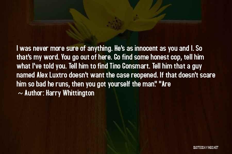 Harry Whittington Quotes: I Was Never More Sure Of Anything. He's As Innocent As You And I. So That's My Word. You Go