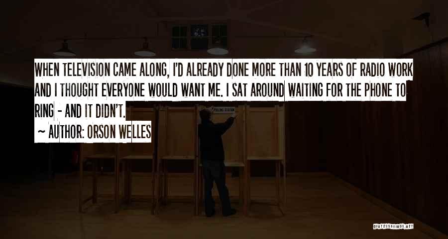 Orson Welles Quotes: When Television Came Along, I'd Already Done More Than 10 Years Of Radio Work And I Thought Everyone Would Want