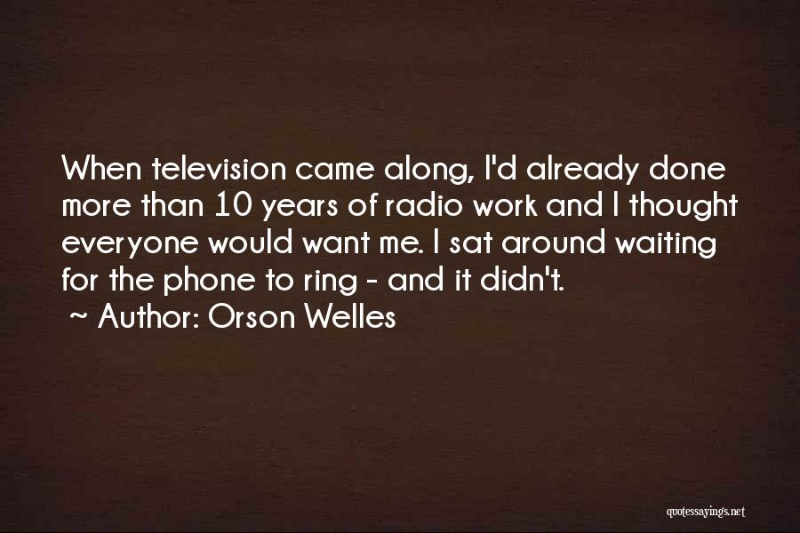 Orson Welles Quotes: When Television Came Along, I'd Already Done More Than 10 Years Of Radio Work And I Thought Everyone Would Want