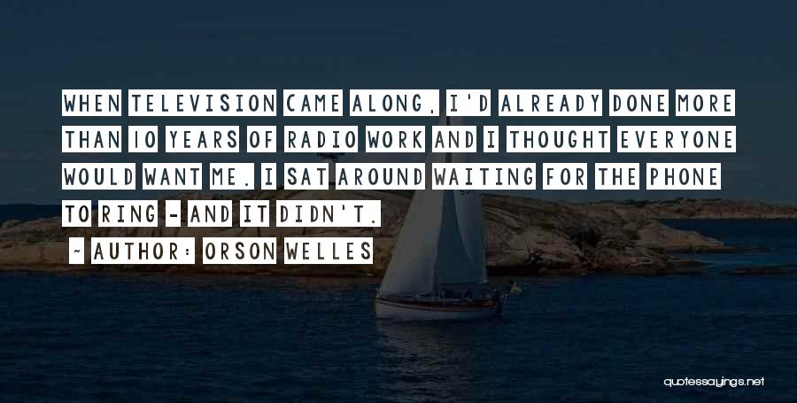 Orson Welles Quotes: When Television Came Along, I'd Already Done More Than 10 Years Of Radio Work And I Thought Everyone Would Want