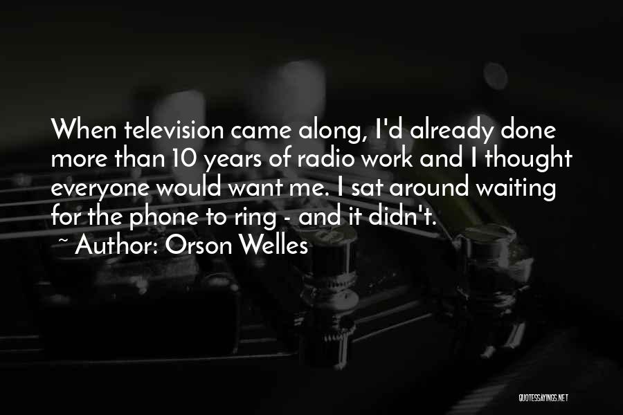 Orson Welles Quotes: When Television Came Along, I'd Already Done More Than 10 Years Of Radio Work And I Thought Everyone Would Want