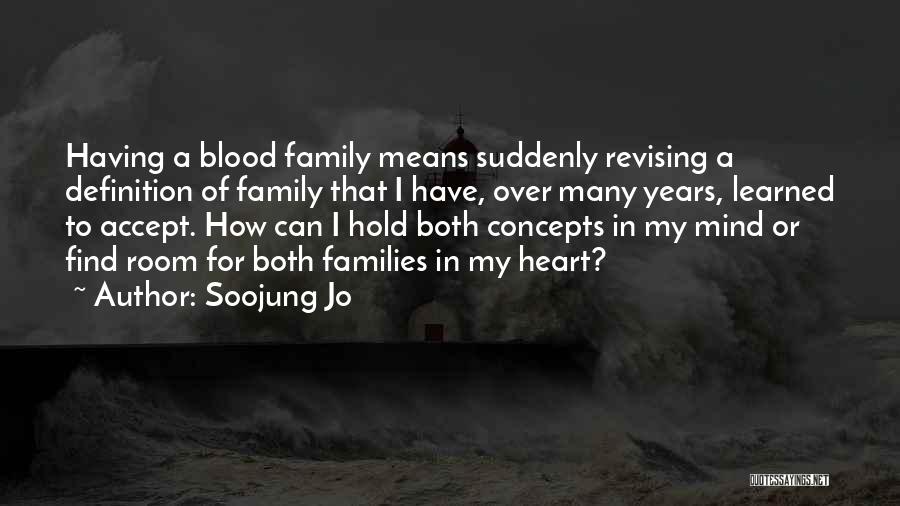 Soojung Jo Quotes: Having A Blood Family Means Suddenly Revising A Definition Of Family That I Have, Over Many Years, Learned To Accept.