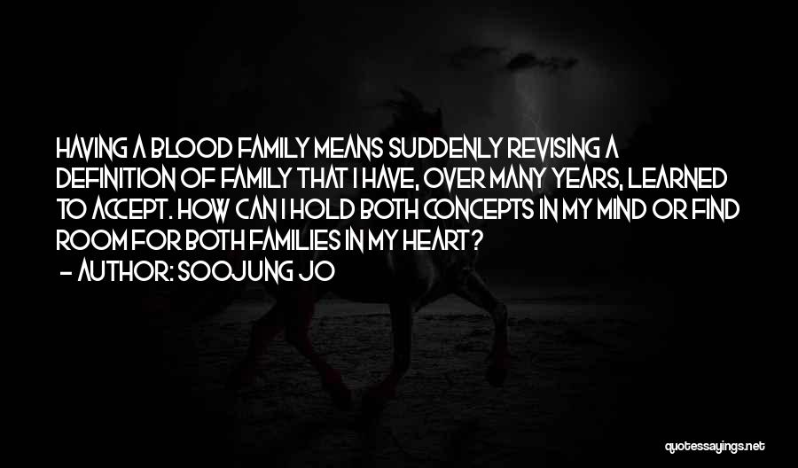 Soojung Jo Quotes: Having A Blood Family Means Suddenly Revising A Definition Of Family That I Have, Over Many Years, Learned To Accept.