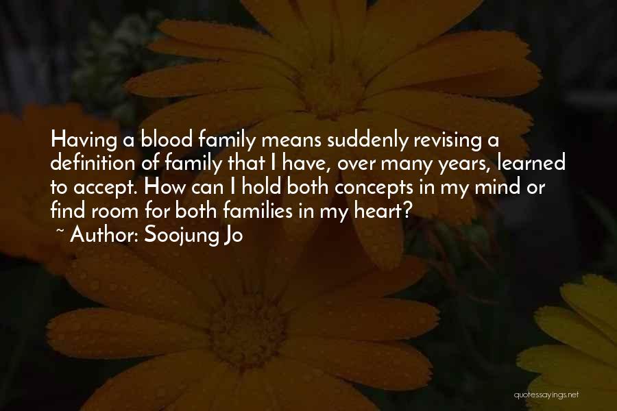 Soojung Jo Quotes: Having A Blood Family Means Suddenly Revising A Definition Of Family That I Have, Over Many Years, Learned To Accept.