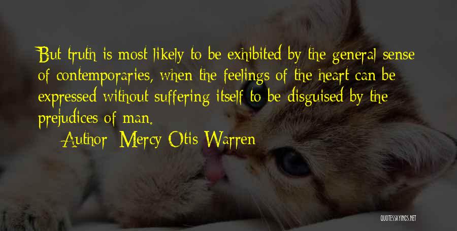 Mercy Otis Warren Quotes: But Truth Is Most Likely To Be Exhibited By The General Sense Of Contemporaries, When The Feelings Of The Heart