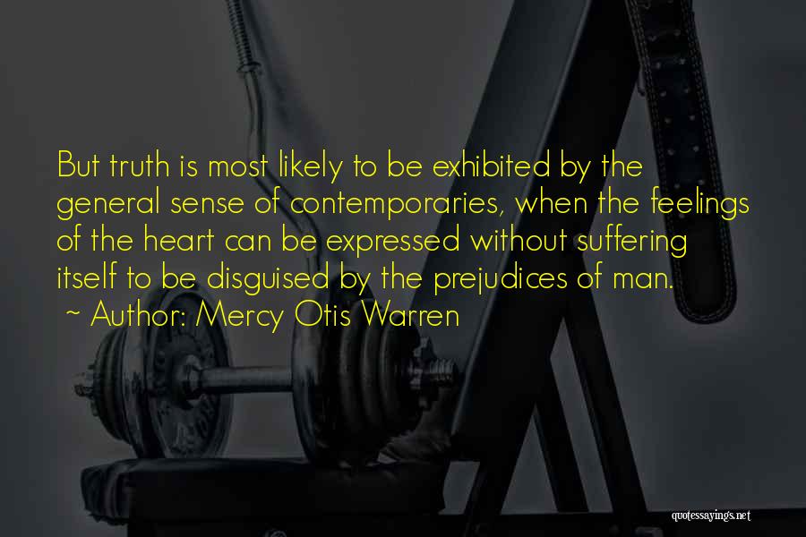 Mercy Otis Warren Quotes: But Truth Is Most Likely To Be Exhibited By The General Sense Of Contemporaries, When The Feelings Of The Heart