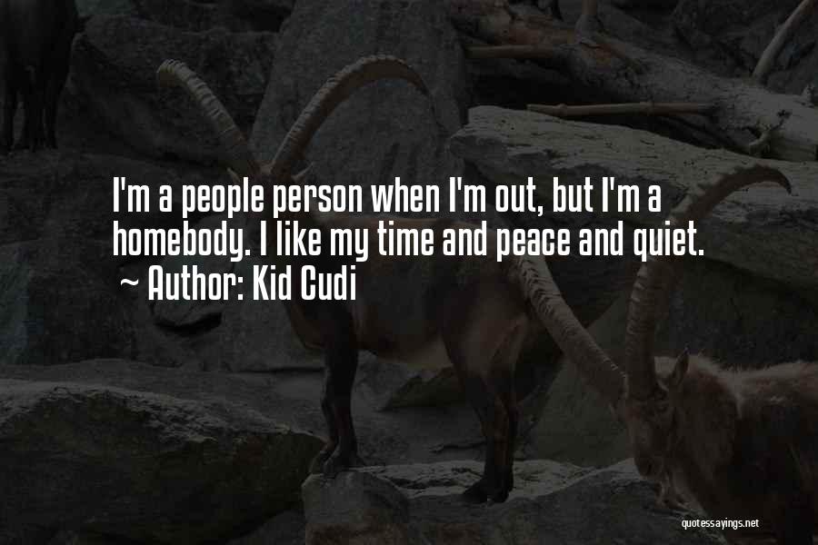 Kid Cudi Quotes: I'm A People Person When I'm Out, But I'm A Homebody. I Like My Time And Peace And Quiet.