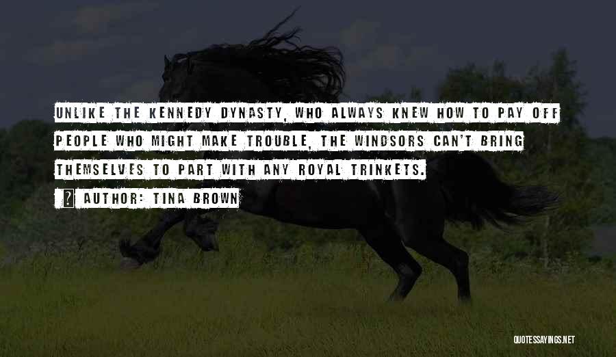 Tina Brown Quotes: Unlike The Kennedy Dynasty, Who Always Knew How To Pay Off People Who Might Make Trouble, The Windsors Can't Bring