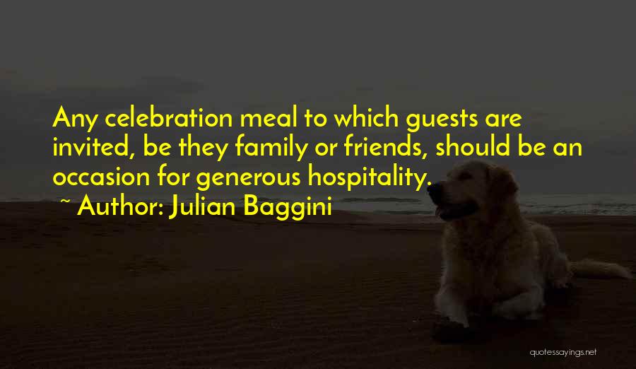 Julian Baggini Quotes: Any Celebration Meal To Which Guests Are Invited, Be They Family Or Friends, Should Be An Occasion For Generous Hospitality.