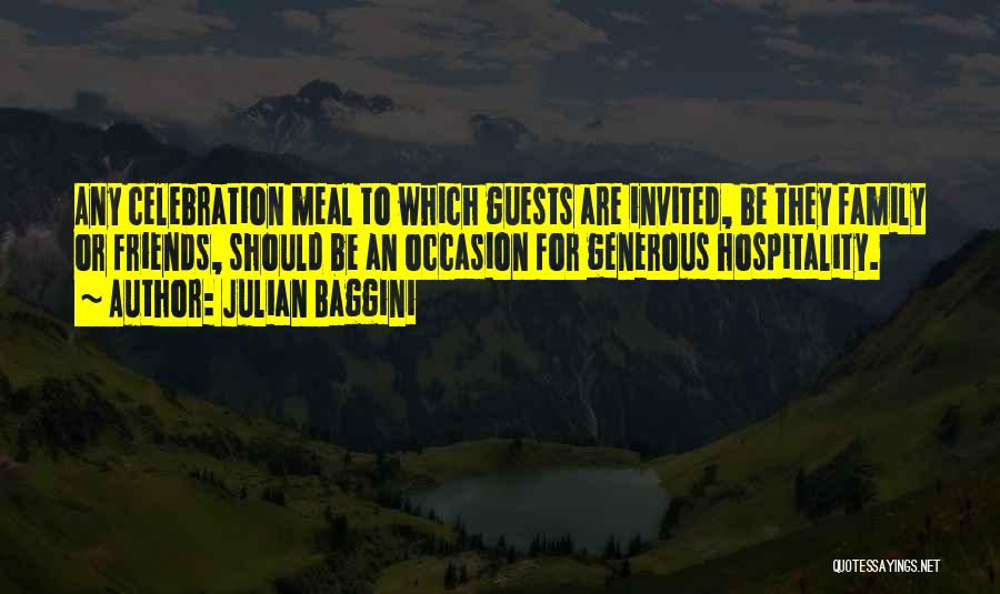 Julian Baggini Quotes: Any Celebration Meal To Which Guests Are Invited, Be They Family Or Friends, Should Be An Occasion For Generous Hospitality.