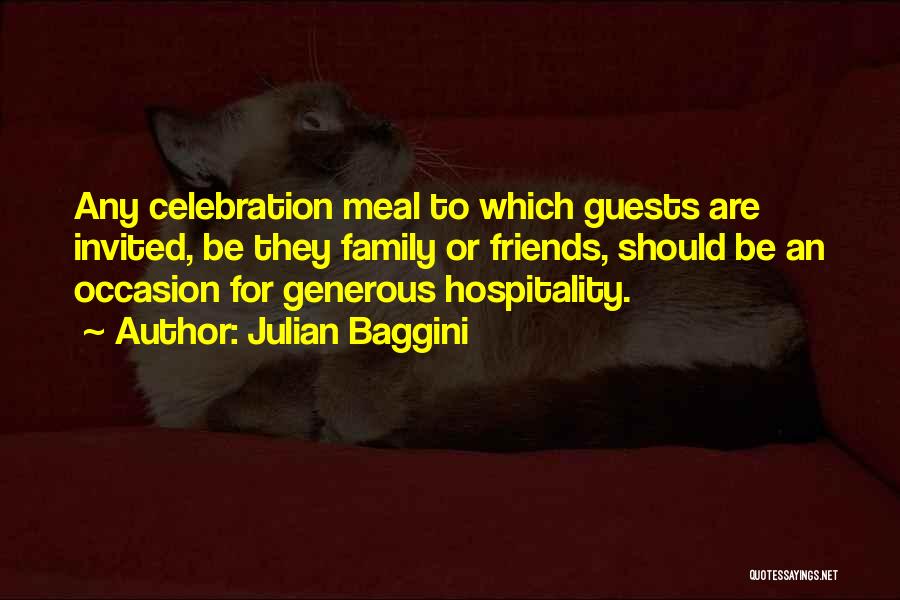 Julian Baggini Quotes: Any Celebration Meal To Which Guests Are Invited, Be They Family Or Friends, Should Be An Occasion For Generous Hospitality.