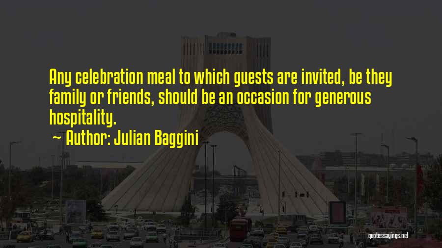 Julian Baggini Quotes: Any Celebration Meal To Which Guests Are Invited, Be They Family Or Friends, Should Be An Occasion For Generous Hospitality.