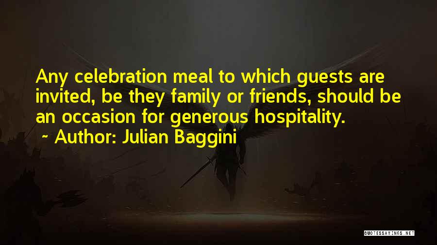Julian Baggini Quotes: Any Celebration Meal To Which Guests Are Invited, Be They Family Or Friends, Should Be An Occasion For Generous Hospitality.