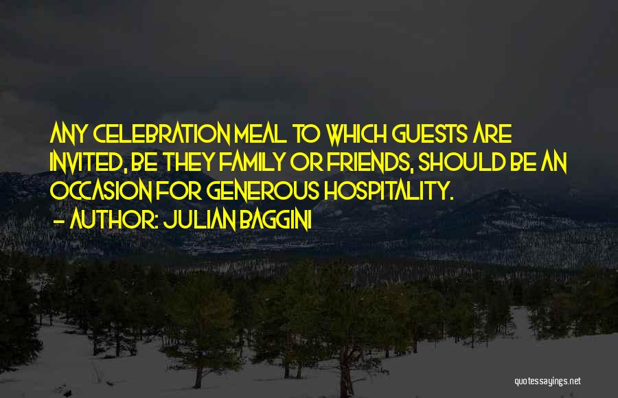 Julian Baggini Quotes: Any Celebration Meal To Which Guests Are Invited, Be They Family Or Friends, Should Be An Occasion For Generous Hospitality.