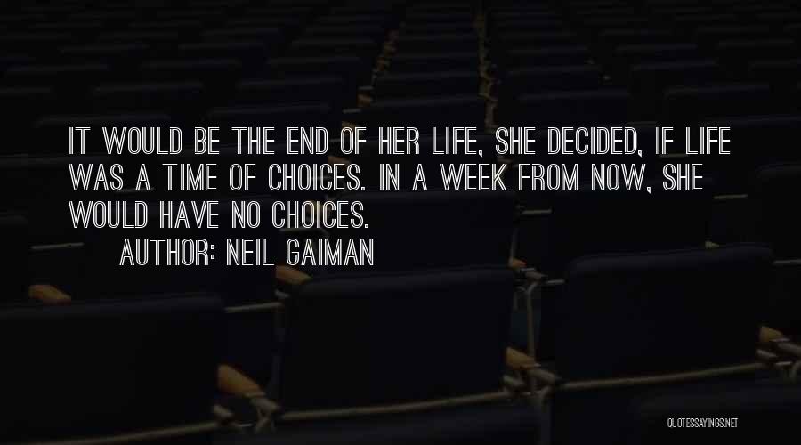 Neil Gaiman Quotes: It Would Be The End Of Her Life, She Decided, If Life Was A Time Of Choices. In A Week