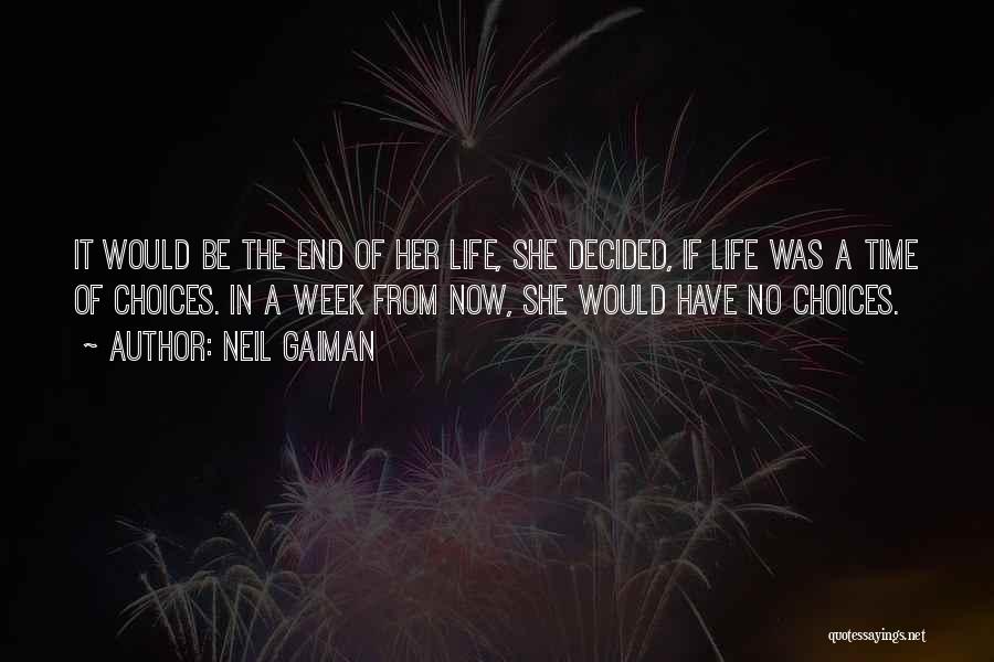 Neil Gaiman Quotes: It Would Be The End Of Her Life, She Decided, If Life Was A Time Of Choices. In A Week