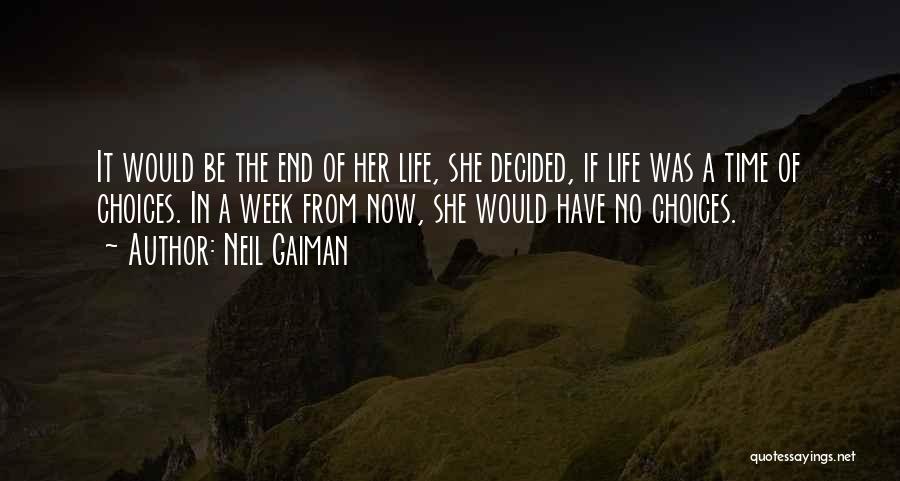 Neil Gaiman Quotes: It Would Be The End Of Her Life, She Decided, If Life Was A Time Of Choices. In A Week